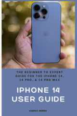 iPhone 14 User Guide: The Beginner to Expert Guide for the iPhone 14, 14 Pro, & 14 Pro Max cover image