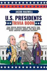 U.S. Presidents Trivia Book Fun Trivia Questions and Facts You Wouldn't Believe About the Men Who Have Shaped American History cover image
