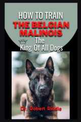 HOW TO TRAIN BELGIAN MALINOIS: The King Of All Dogs cover image