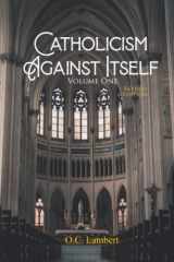 Catholicism Against Itself: Volume 1 REVISED EDITION: Including: their history of forgeries, attitude toward the Bible, immorality, lack of “unity,” ... origins, and anti-Scriptural organization. cover image