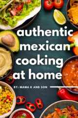 Authentic Mexican Cooking 11 Authentic, Mouth-Watering, Easy, Mexican Recipes You Can Cook At Home! cover image