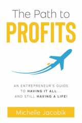 The Path to Profits An Entrepreneur's Guide To Having It All... And Still Having A Life! cover image