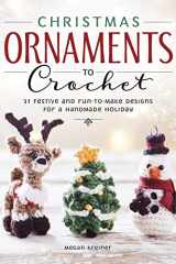 Christmas Ornaments to Crochet 31 Festive and Fun-To-Make Designs for a Handmade Holiday cover image