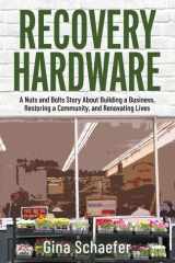Recovery Hardware A Nuts and Bolts Story About Building a Business, Restoring a Community, and Renovating Lives cover image