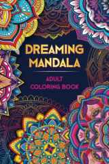 DREAMING MANDALA. Adult Coloring Book: Over 50 Prints of Beautiful Relaxing Mandala Art. Mindfulness Coloring Book for Adults Relaxation. Stress & Anxiety Relief ● Anti-Stress Patterns for Women & Men cover image