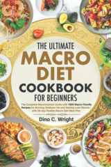 the Ultimate Macro Diet Cookbook for Beginners: the Complete Macronutrient Guide with 1000 Macro-friendly Recipes for Burning Stubborn Fat and Gaining Lean Muscle cover image