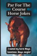 Par for the Course Horse Jokes Funny Puns and Random Witty One Liners, (Horse Gifts) cover image