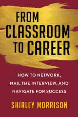 From Classroom to Career How to Network, Nail the Interview, and Navigate for Success cover image