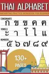 Thai Alphabet Handwriting Practice Workbook for beginners: Basic Thai Language For Kids And Adults | Tracing Consonants, Vowels and Numbers | Thai Language Learning cover image
