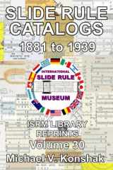 Slide Rule Catalogs 1881 to 1939 (Annotated): International Slide Rule Museum Library Reprints - Volume 30 (Slide Rule Instructions Library) cover image