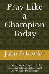 Pray Like a Champion Today: Energize Your Prayer Life by Thinking Like an Athlete and Other High Performers cover image