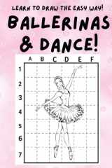 BALLERINA & BALLET DANCE! LEARN TO DRAW THE EASY WAY!: Feel the Dance Movement by Learning to Draw 74 Different Ballet Dance Images cover image