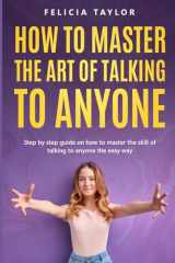 How To Master the Art of Talking to Anyone: Step by Step Guide on How to Master the Skill of Talking to Anyone the Easy Way cover image
