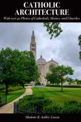 Catholic Architecture: With over 40 Photos of Cathedrals, Shrines, and Churches (Catholic Art Coffee Table Books) cover image