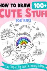 How to Draw 100+ Cute Stuff For Kids: Simple Guide Book with Step-by-Step Instructions on Drawing Animals, Foods, Toys and Other Adorable Items for Boys Girls Ages 4-8 cover image