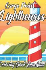 Large Print Lighthouses Coloring Book For Adult: An Adults Coloring Book With Lighthouses From Around The World, Beautiful Ocean Sceneries, Beach ... lighthouses Coloring page.) cover image