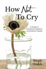 How Not to Cry A Guide to Emotional Freedom for Sensitive People cover image