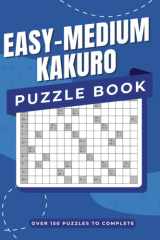 EASY-MEDIUM KAKURO PUZZLE BOOK FOR ADULTS AND TEENS: OVER 150 PUZZLES TO COMPLETE for Puzzle Lovers Adults and Seniors with Solutions 8.5x11 inches. cover image