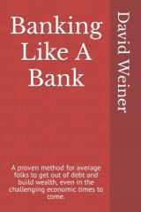 Banking Like A Bank: A proven method for average folks to get out of debt and build wealth, even in the challenging economic times to come. cover image