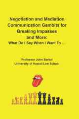 Negotiation and Mediation Communication Gambits for Breaking Impasses and More: What Do I Say When I Want To … cover image