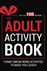 The Adult Activity Book: Swear Word Gift Book for Adults - Trivia, Puzzles, Coloring Pages, Mazes, Nonograms, Memes & More! Funny Activities To Make You Laugh! cover image