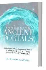 Accessing Ancient Portals Unlocking the Hebraic Foundations of Faith to Experience the Supernatural cover image