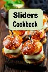 Sliders Cookbook: Recipes for Mini Hamburgers Cheeseburgers and Sandwiches (Lunch Menu Cookbook) cover image