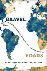 Gravel Roads One Man's Quest Around the World to Heal, and to Live a Life with No Regrets cover image