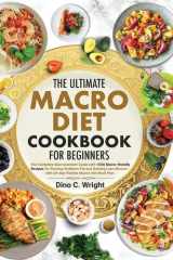 The Ultimate Macro Diet Cookbook for Beginners The Complete Macronutrient Guide with 1000 Macro-friendly Recipes for Burning Stubborn Fat and Gaining Lean Muscle with 28-day Flexible Macro Diet Meal Plan cover image