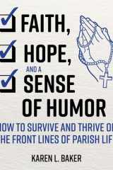 Faith, Hope, and a Sense of Humor How to Survive and Thrive on the Front Lines of Parish Life cover image