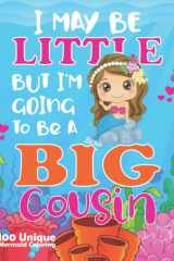 I May Be Little But I’m Going To Be A Big Cousin Mermaid: Cute Mermaid Gift for big cousin, big sister, girls, 100 Unique Mermaid Coloring Book with Funny, Easy, and Relaxing cover image