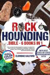 Rockhounding Bible [6 BOOKS in 1]: The Ultimate Beginner's Guide to Identify and Collect Minerals, Geodes, Fossils & More | Including Best State-By-State Rockhounding Sites. FULL COLOR EDITION cover image