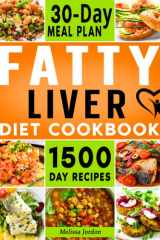 Fatty Liver Diet Cookbook: 1500-Day Easy and Mouthwatering Recipes to Detox and Cleanse your Liver. Live Healthier without Sacrificing Taste. Includes 30-Day Meal Plan cover image