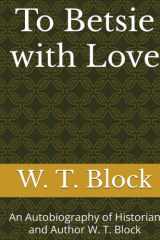 To Betsie with Love: An Autobiography of Historian and Author W. T. Block cover image