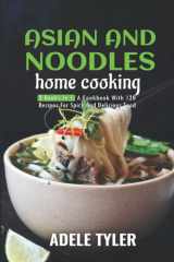 Asian And Noodles Home Cooking: 2 Books In 1: A Cookbook With 120 Recipes For Spicy And Delicious Food cover image