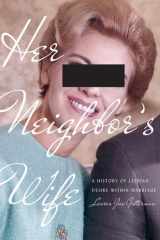 Her Neighbor's Wife A History of Lesbian Desire Within Marriage cover image