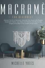 Macramè For Beginners: Discover the Art of Macramè | Decorate Your House with Elegant Handmade Projects | Learn Basic Knot Patterns with Step-by-Step Images as You Relax in the Comfort of Your Home cover image