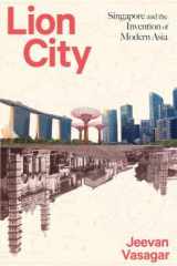 Lion City Singapore and the Invention of Modern Asia cover image