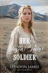Her Wagon Train Soldier A Sweet Western Historical Wagon Train Romance cover image
