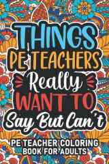 Pe Teacher Gifts: Pe Teacher Coloring Book For Adults: Motivational Swear Word Coloring Book for Pe Teachers with funny Cuss Words And Curse Phrases ... Relaxation, Pe Teacher Gifts For Women & Men cover image
