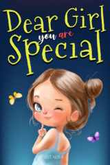Dear Girl: You Are Special: Inspiring and Heartening Stories About Courage, Friendship and Inner Strength to Discover the Beauty of Being You | Motivational Gift-Book For Your Children cover image
