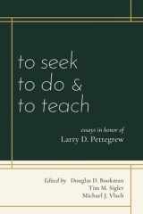 To Seek...to Do...and to Teach Essays in Honor of Larry D. Pettegrew cover image
