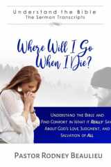 Where Will I Go When I Die?: Understand the Bible and Find Comfort in What it Really Says About God's Love, Judgment, and Salvation of All cover image
