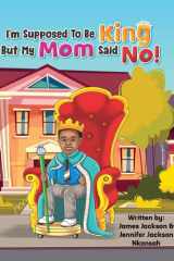 I'm Supposed To Be King, But My Mom Said No! cover image
