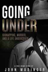 Going Under Kidnapping, Murder, and A Life Undercover cover image