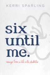 Six Until Me Essays from a Life with Diabetes cover image