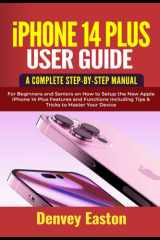 iPhone 14 Plus User Guide: A Complete Step-by-Step Manual for Beginners and Seniors on How to Setup the New Apple iPhone 14 Plus Features and Functions Including Tips & Tricks to Master Your Device cover image