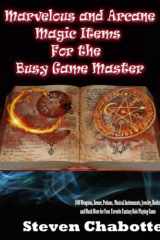 Marvelous and Arcane Magic Items For the Busy Game Master: 1000 Weapons, Armor, Potions, Musical Instruments, Jewelry, Books, and Much More for Your ... Game (Game Master Resource Guide Series) cover image