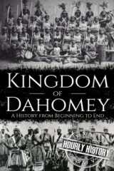Kingdom of Dahomey A History from Beginning to End cover image