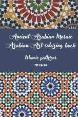Ancient Arabian Mosaic Arabian Art coloring book, Islamic patterns: Amazing Arabic Mosaic Coloring Book: Variety of beautiful designs for adults to ... of beautiful designs for adults Islamic Art cover image